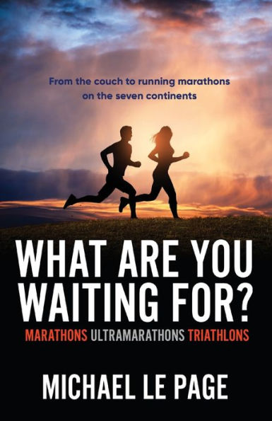 What Are You Waiting For?: Marathons, Ultramarathons, Triathlons