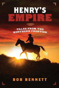 Title: Henry's Empire: Tales From the Northern Frontier, Author: Bob Bennett