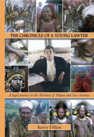 Title: The Chronicle of a Young Lawyer: A Legal Journey in the Territory of Papua and New Guinea, Author: Kerry Dillon