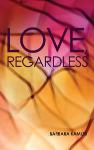 Title: Love, Regardless, Author: Barbara Kamler