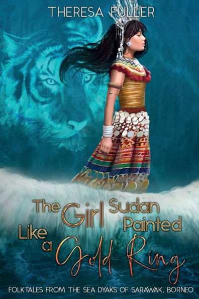 The Girl Sudan Painted like a Gold Ring: Folktales from the Sea Dyaks of Sarawak, Borneo