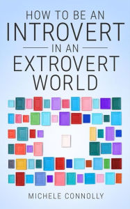 Title: How To Be An Introvert In An Extrovert World, Author: Michele Connolly