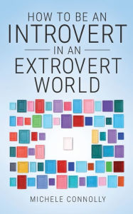 Title: How To Be An Introvert In An Extrovert World, Author: Michele Connolly