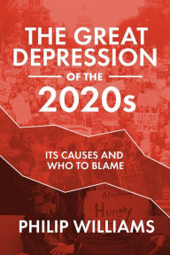 Title: The Great Depression of the 2020s: Its Causes and Who to Blame, Author: Philip Williams