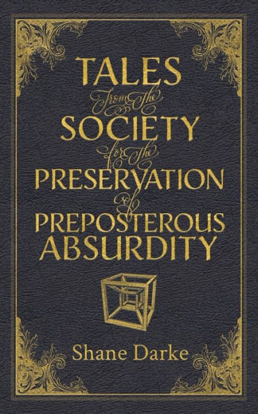 Tales from the Society for Preservation of Preposterous Absurdity