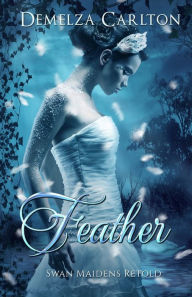 Title: Feather: Swan Maidens Retold, Author: Demelza Carlton