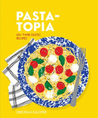 Title: Pasta-topia: 60+ Twirl-Tastic Recipes, Author: Deborah Kaloper
