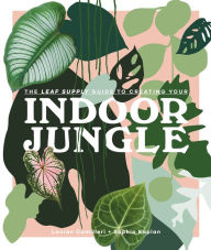 Title: The Leaf Supply Guide to Creating Your Indoor Jungle, Author: Lauren Camilleri