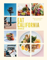 Title: Eat California: Vibrant Recipes From The West Coast, Author: Vivian Lui