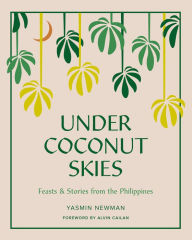Title: Under Coconut Skies: Feasts & Stories from the Philippines, Author: Yasmin Newman