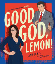 Title: Good God, Lemon!: The Unofficial Fan's Guide to 30 Rock, Author: Amy Lewis