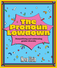 Title: The Pronoun Lowdown: Demystifying and Celebrating Gender Diversity, Author: Nevo Zisin