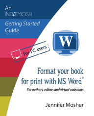 Title: Format your book for print with MS Word(R): For authors, editors and virtual assistants, Author: Jennifer Mosher