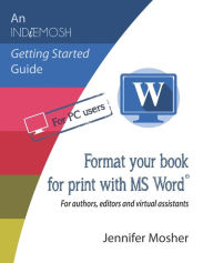 Title: Format your book for print with MS Word(R): For authors, editors and virtual assistants, Author: Jennifer Mosher