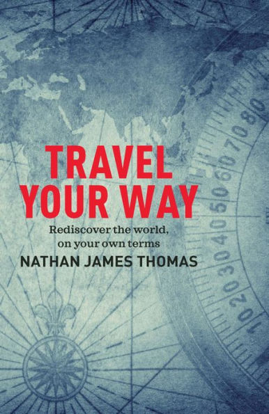 Travel your Way: Rediscover the world, on own terms
