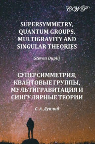 Title: Supersymmetry, Quantum Groups, Multigravity and Singular Theories, Author: Steven Duplij