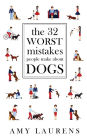 The 32 Worst Mistakes People Make About Dogs