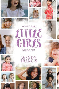 Title: What are little girls made of?, Author: Wendy Francis