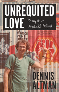 Title: Unrequited Love: Diary of an Accidental Activist, Author: Dennis Altman