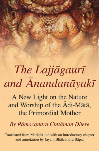 The Lajjagauri and Anandanayaki: A New Light on the Nature and Worship of the Adi-Mata, the Primordial Mother