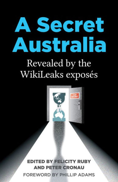 A Secret Australia: Revealed by the WikiLeaks Exposï¿½s