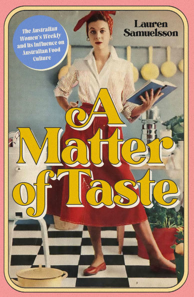 A Matter of Taste: The Australian Women's Weekly and Its Influence on Australian Food Culture