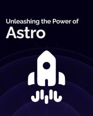 Title: Unleashing the Power of Astro, Author: Tamas Piros