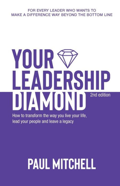 Your Leadership Diamond: How To Transform the Way You Live Life, Lead People and Leave a Legacy