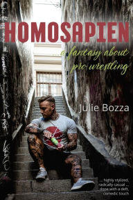 Title: Homosapien: ... a Fantasy about Pro Wrestling, Author: Julie Bozza