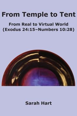 From Temple to Tent: Real Virtual World (Exodus 24:15 - Numbers 10:28)