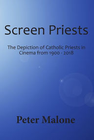 Title: Screen Priests: The Depiction of Catholic Priests in Cinema, 1900-2018, Author: Peter Malone