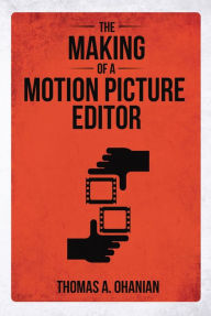 Title: The Making of a Motion Picture Editor, Author: Thomas A Ohanian