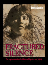 Title: Fractured Silence: The mysterious death of Norma Rhys McLeod, 1929, Author: Emma Curtin