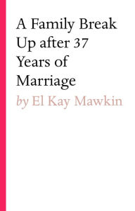 Title: A Family break up after 37 years of marriage, Author: El Kay Mawkin