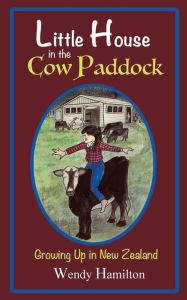 Title: Little House in the Cow Paddock: Growing Up in New Zealand, Author: Wendy Hamilton