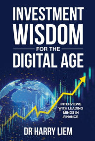 Title: Investment Wisdom For The Digital Age, Author: Harry Liem