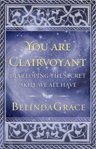 Title: You Are Clairvoyant: Developing the Secret Skill We All Have, Author: BelindaGrace