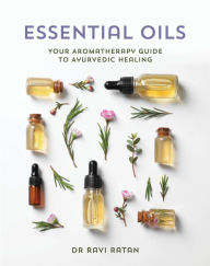 Ebook ebook downloads free Essential Oils: Your Aromatherapy Guide to Ayurvedic Healing (English literature) by Ravi Ratan 