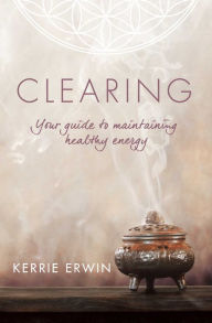 Title: CLEARING: YOUR GUIDE TO MAINTAINING ENERGY, Author: KERRIE ERWIN