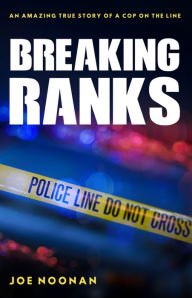 Title: Breaking Ranks: An Amazing True Story of a Cop on the Line, Author: Joe Noonan