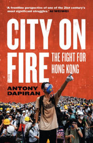 Title: City on Fire: the fight for Hong Kong, Author: Antony Dapiran