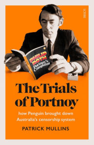 Title: The Trials of Portnoy: how Penguin brought down Australia's censorship system, Author: Patrick Mullins