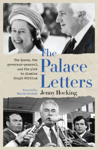 Title: The Palace Letters: The Queen, the governor-general, and the plot to dismiss Gough Whitlam, Author: Jenny Hocking