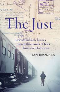 Title: The Just: how six unlikely heroes saved thousands of Jews from the Holocaust, Author: Jan Brokken