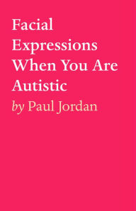 Title: Facial Expressions When You Are Autistiic, Author: Paul Jordan