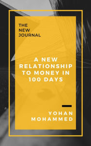 Title: A New Relationship to Money in 100 Days, Author: Yohan Mohammed