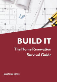 Title: Build It, The Home Renovation Survival Guide, Author: Mr Jonathan Hayes