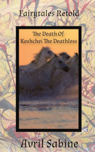 Title: The Death Of Koshchei The Deathless, Author: Avril Sabine