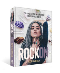 Rock On: The Crystal Healing Handbook for Spiritual Rebels