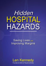 Title: Hidden Hospital Hazards: Saving Lives and Improving Margins, Author: Len Kennedy